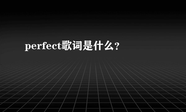 perfect歌词是什么？