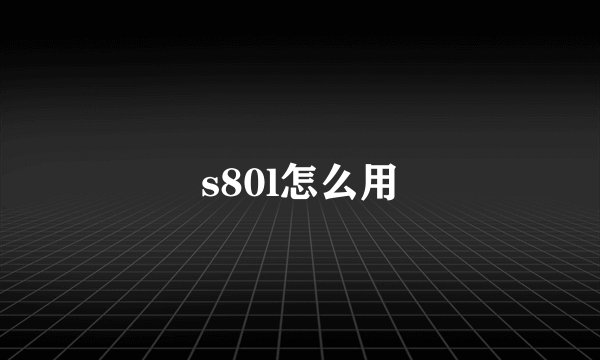 s80l怎么用