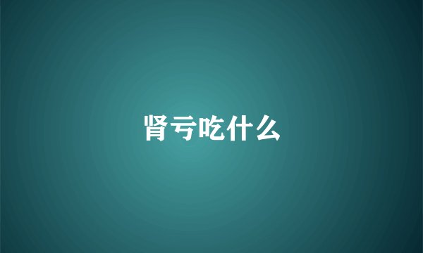 肾亏吃什么