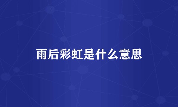 雨后彩虹是什么意思