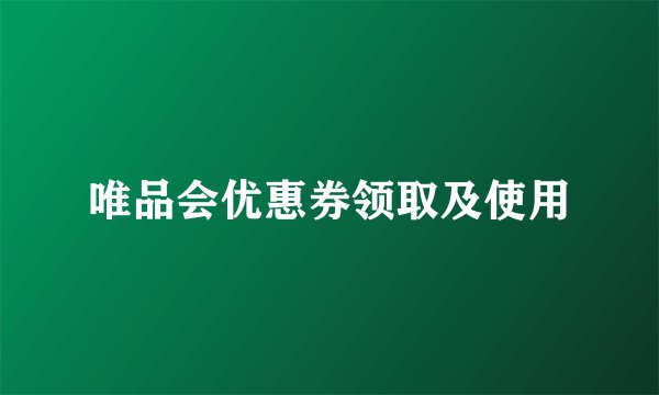 唯品会优惠券领取及使用