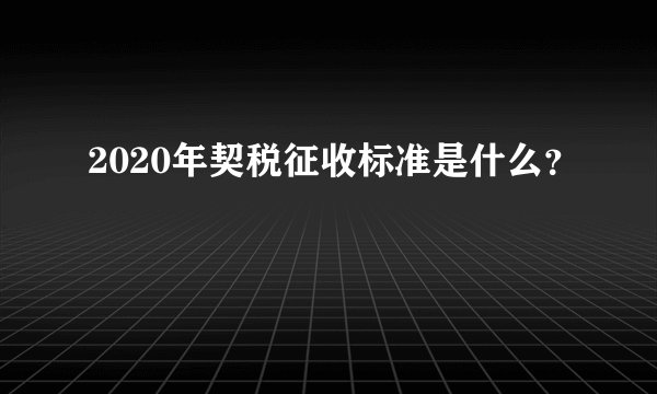 2020年契税征收标准是什么？
