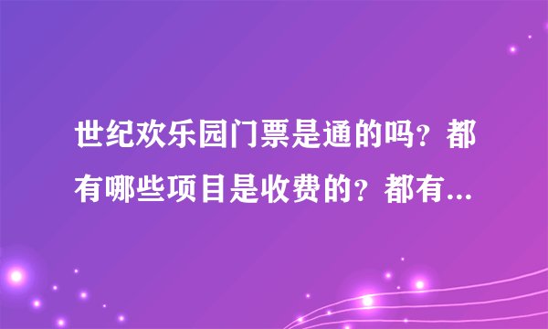 世纪欢乐园门票是通的吗？都有哪些项目是收费的？都有哪些项目收费？