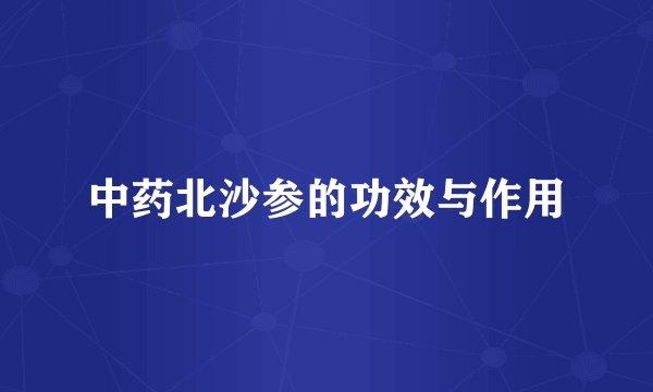 中药北沙参的功效与作用