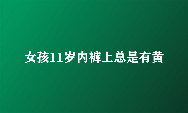 女孩11岁内裤上总是有黄