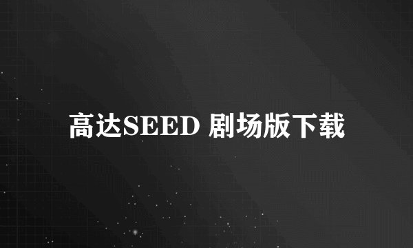 高达SEED 剧场版下载
