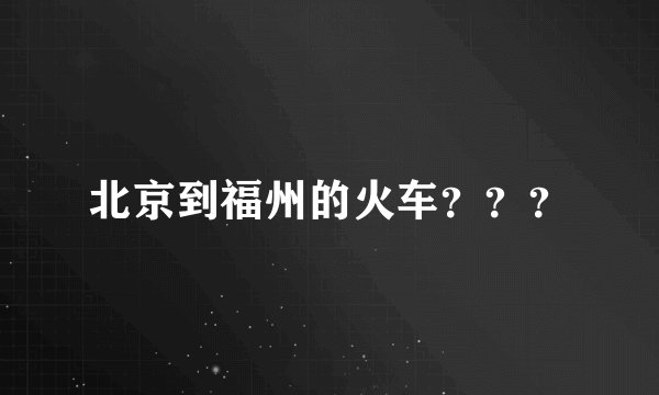 北京到福州的火车？？？