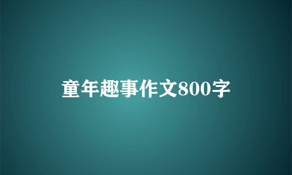 童年趣事作文800字