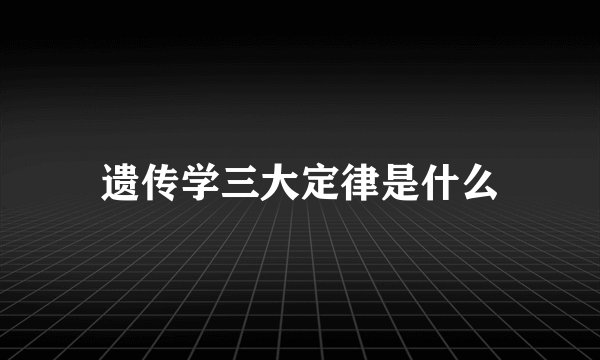 遗传学三大定律是什么