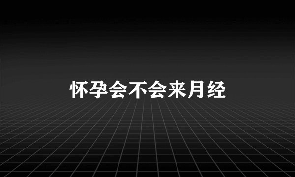 怀孕会不会来月经