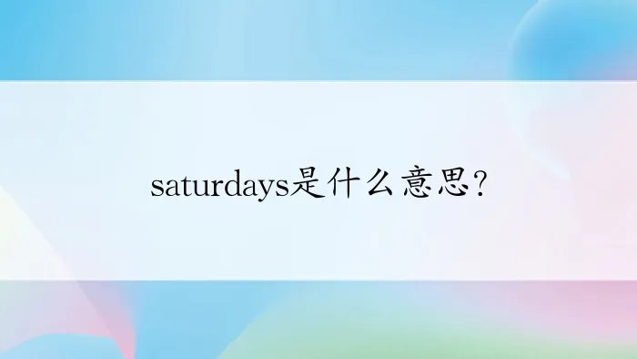 saturdays是什么意思？