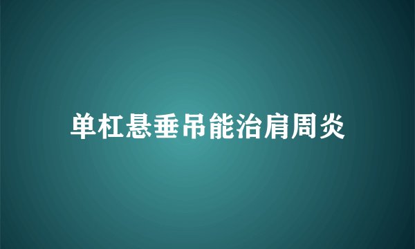 单杠悬垂吊能治肩周炎