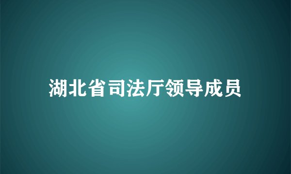 湖北省司法厅领导成员