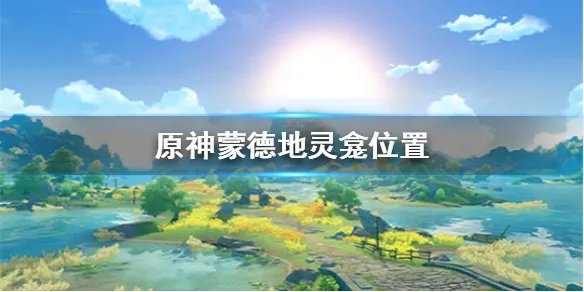 《原神手游》地灵龛位置蒙德 蒙德地灵龛位置汇总