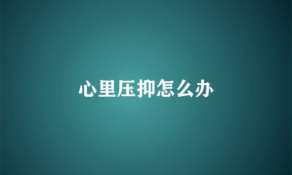 心里压抑怎么办