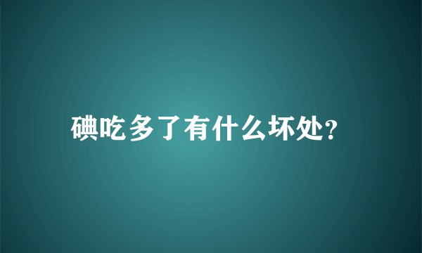碘吃多了有什么坏处？