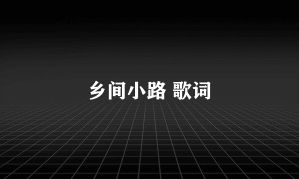 乡间小路 歌词