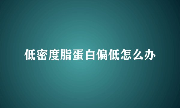 低密度脂蛋白偏低怎么办