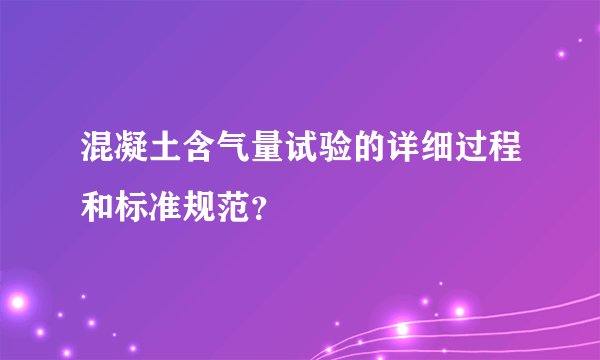 混凝土含气量试验的详细过程和标准规范？