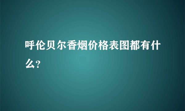 呼伦贝尔香烟价格表图都有什么？