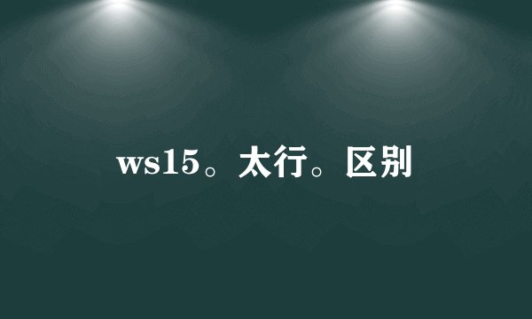 ws15。太行。区别