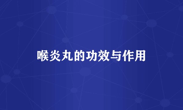 喉炎丸的功效与作用