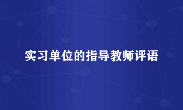 实习单位的指导教师评语