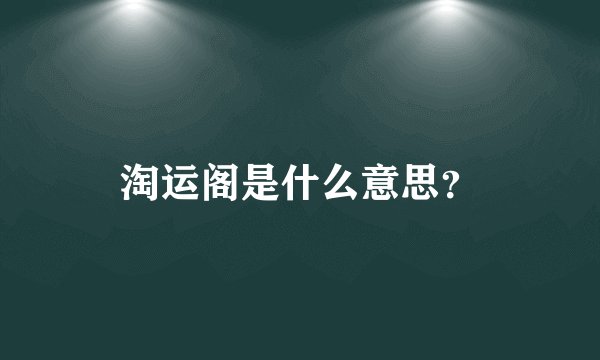淘运阁是什么意思？
