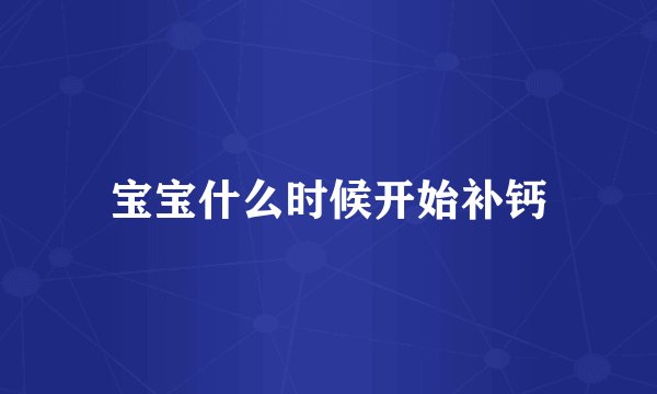 宝宝什么时候开始补钙