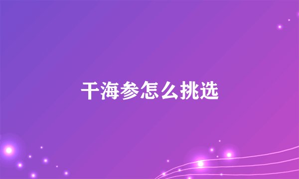 干海参怎么挑选