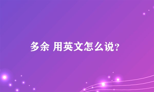 多余 用英文怎么说？
