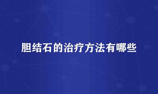 胆结石的治疗方法有哪些