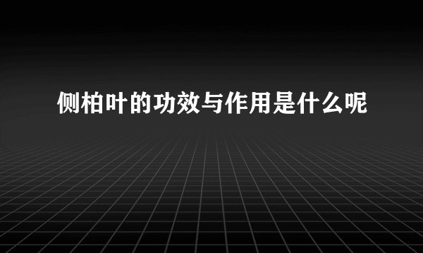 侧柏叶的功效与作用是什么呢