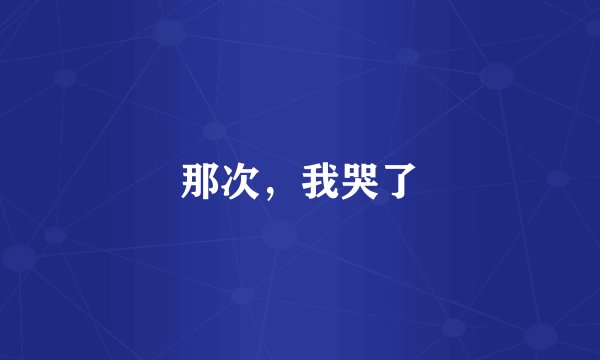 那次，我哭了