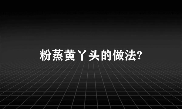 粉蒸黄丫头的做法?