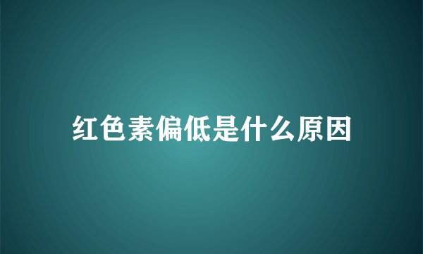 红色素偏低是什么原因