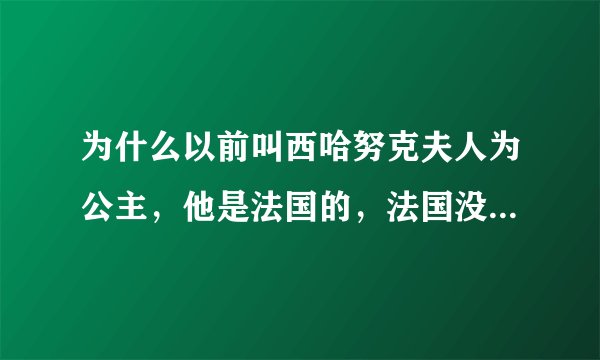 为什么以前叫西哈努克夫人为公主，他是法国的，法国没有王室啊，娶到柬埔寨应该叫王妃啊？