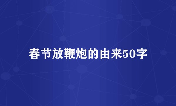 春节放鞭炮的由来50字