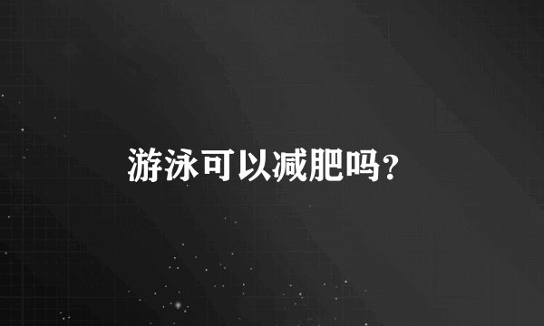 游泳可以减肥吗？
