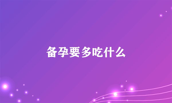 备孕要多吃什么