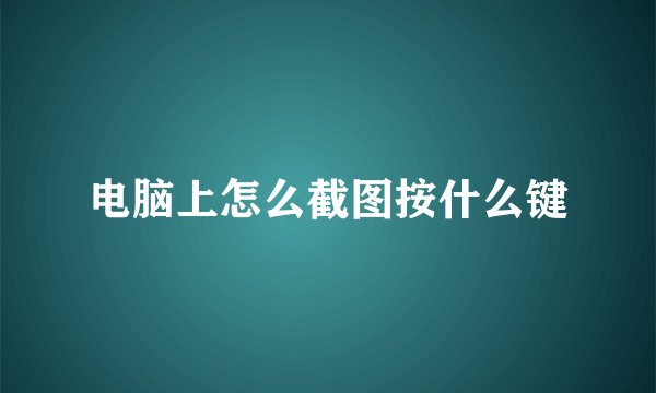 电脑上怎么截图按什么键