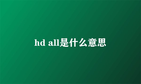 hd all是什么意思