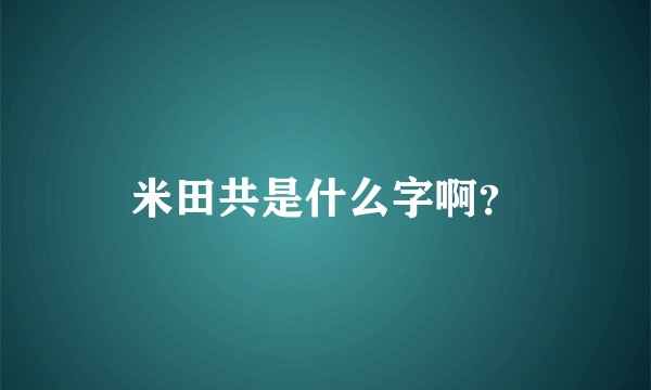 米田共是什么字啊？