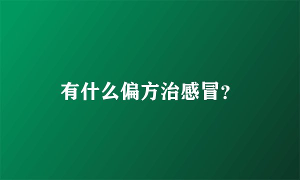 有什么偏方治感冒？