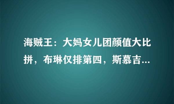 海贼王：大妈女儿团颜值大比拼，布琳仅排第四，斯慕吉也输给她