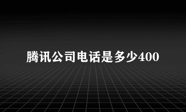 腾讯公司电话是多少400