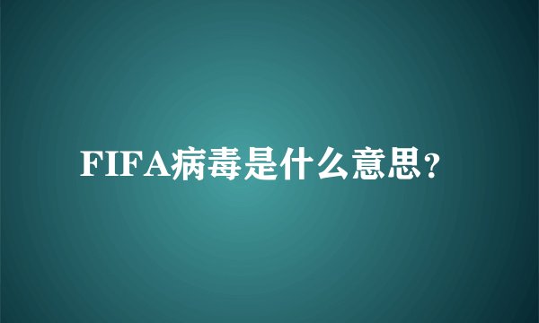 FIFA病毒是什么意思？