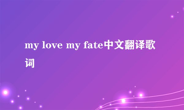 my love my fate中文翻译歌词