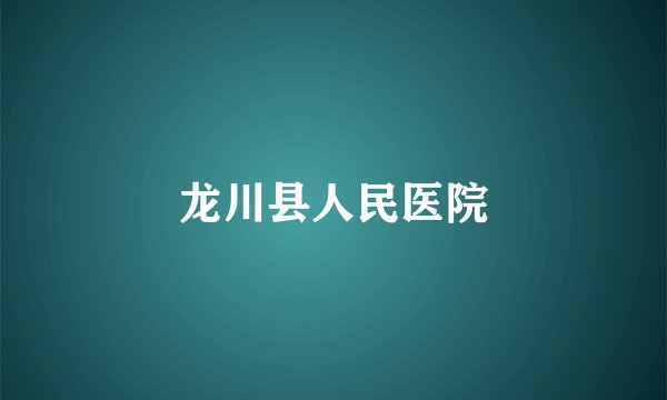 龙川县人民医院