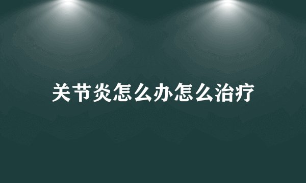 关节炎怎么办怎么治疗